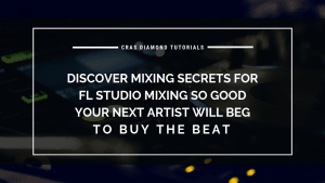 Discover Mixing Secrets for FL Studio Mixing So Good Your Next Artist Will Beg To Buy The Beat