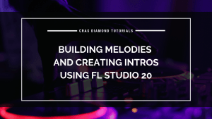 Building Melodies and Creating Intros – Using FL Studio 20