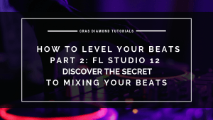 Discover The Secret To Mixing Your Beats How To Level Your Beats – Part 2 – FL Studio 12