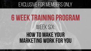 WEEK SIX – How to Make Your Marketing Work For You